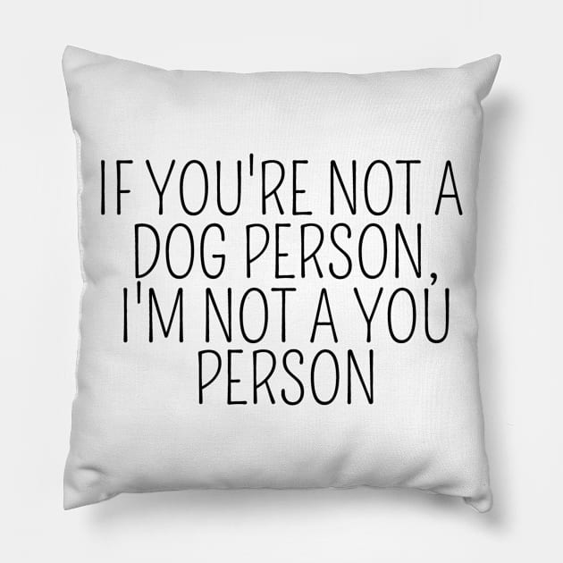 If You're Not A Dog Person, I'm Not A You Person, funny gift, funny design, design for dog lovers, gift idea dog owners, dog parents, dog mom, dog dad Pillow by AwesomeDesignz