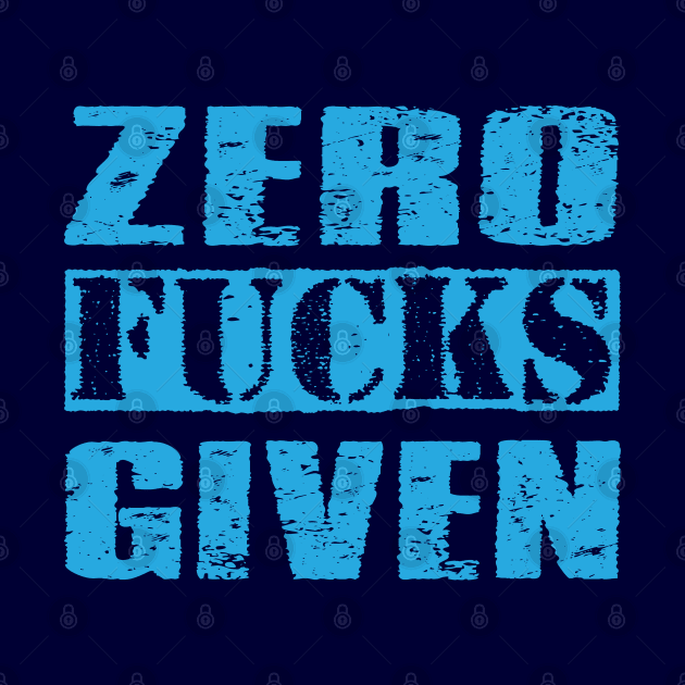 Zero Fucks Given - Vintage Light Blue Text by Whimsical Thinker