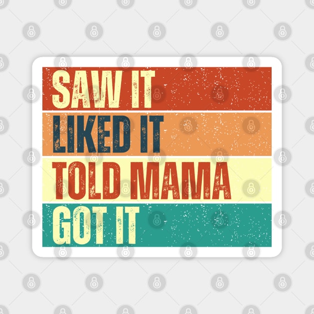 Saw It Liked It Told Mama Got It Magnet by Annabelhut