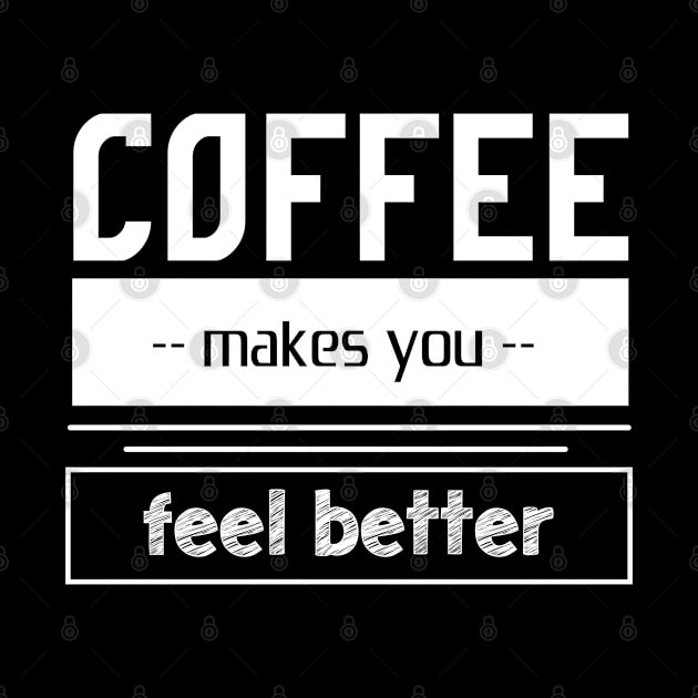 coffee makes you feel better - coffee lovers by Ojoy