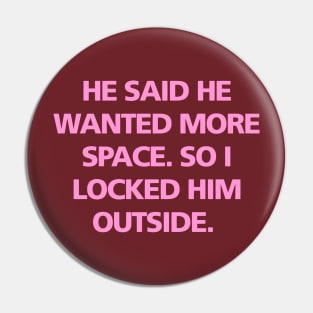 He said he wanted more space so I locked him outside Pin