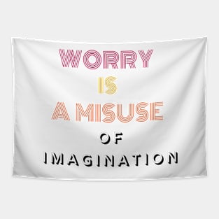 Worry is a misuse of imagination. Tapestry