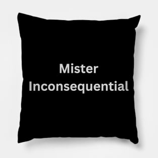 Mister Inconsequential (light text) Pillow