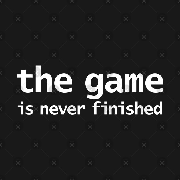 Gaming The Game Is Never Finished by ellenhenryart