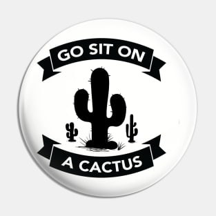 Go sit on a cactus Pin