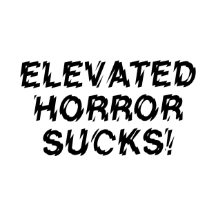 Elevated Horror Sucks! T-Shirt