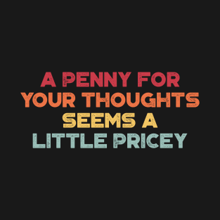 A Penny For Your Thoughts Seems A Little Pricey Funny Vintage Retro (Sunset) T-Shirt