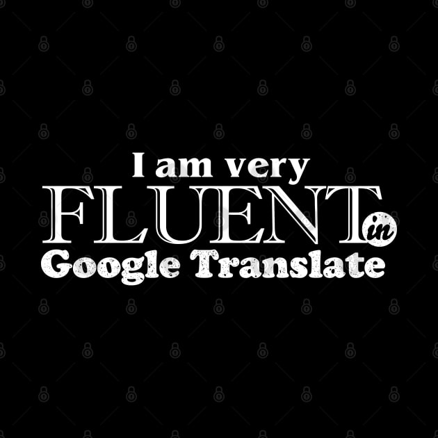 Fluent in Google Translate by zerobriant