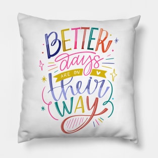 Better Days Are On Their Way Pillow