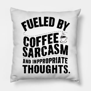 Fueled By Coffee Sarcasm And Inappropriate Thoughts Pillow