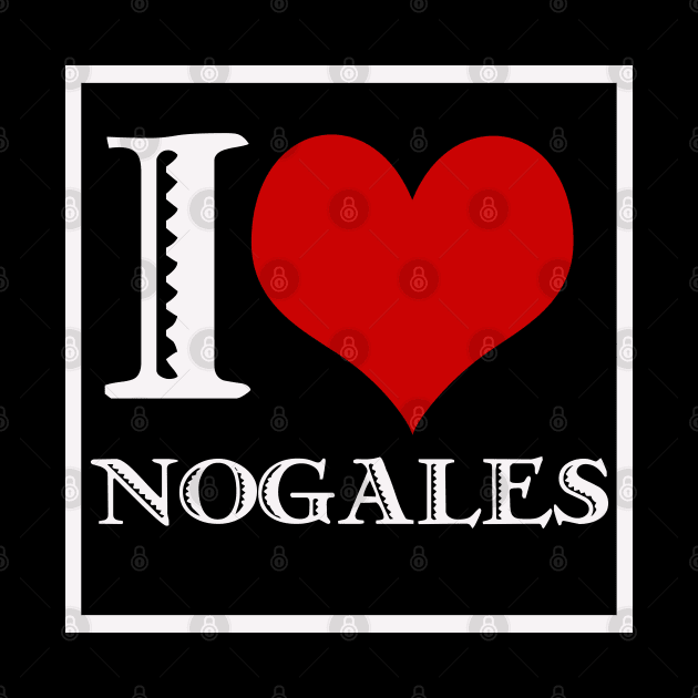 I Love Nogales (dark background) by Nuttshaw Studios
