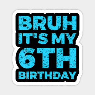 Bruh It'S My 6Th Birthday 6 Year Old Birthday Magnet