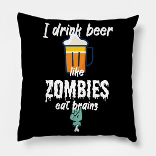 I drink beer like zombies eat brains Pillow