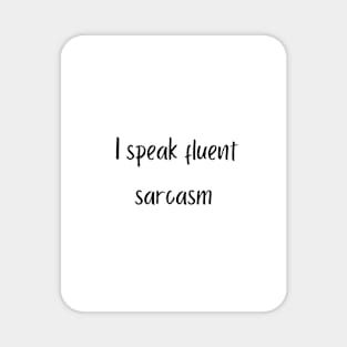 I speak fluent sarcasm Magnet