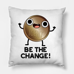 Be The Change Cute Positive Coin Pun Pillow