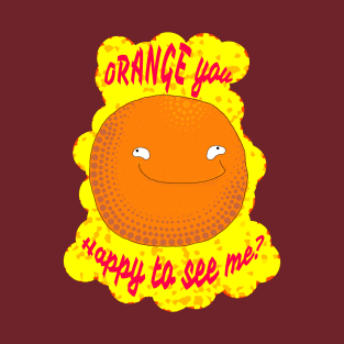 Orange You Happy To See Me? T-Shirt