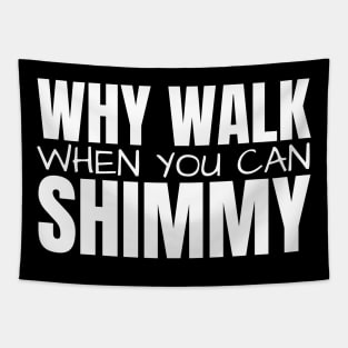 Why Walk When You Can Shimmy Tapestry