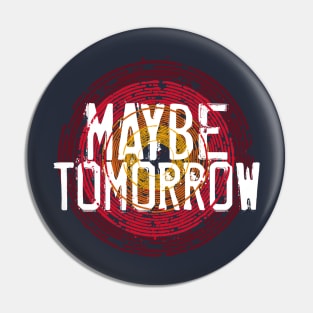 Maybe Tomorrow Pin