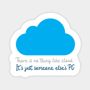 There is no thing like cloud. It's just someone else's PC Magnet