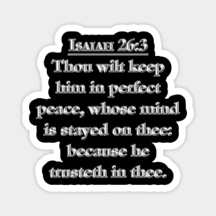 Isaiah 26:3 KJV - Thou wilt keep him in perfect peace, whose mind is stayed on thee: because he trusteth in thee. Magnet