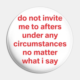 do not invite me to afters no matter what I say Pin