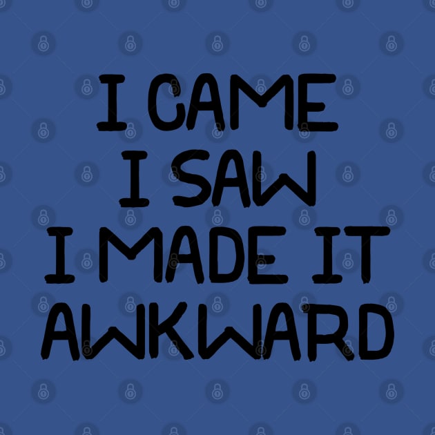 I Came I Saw I Made It Awkward by PeppermintClover