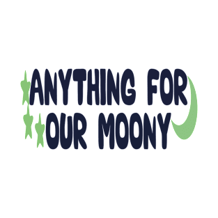 ANYTHING FOR OUR MOONY T-Shirt