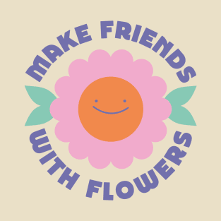 Make Friends with Flowers T-Shirt