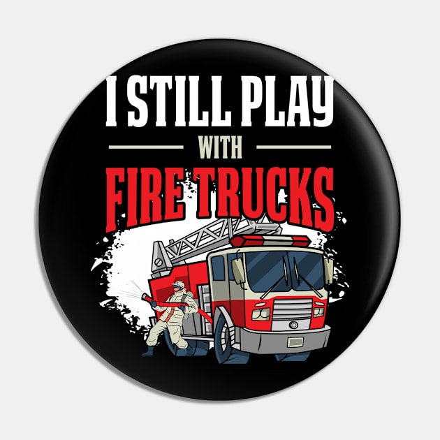 I Still Play With Trucks Funny Firefighter Gift Pin by CatRobot