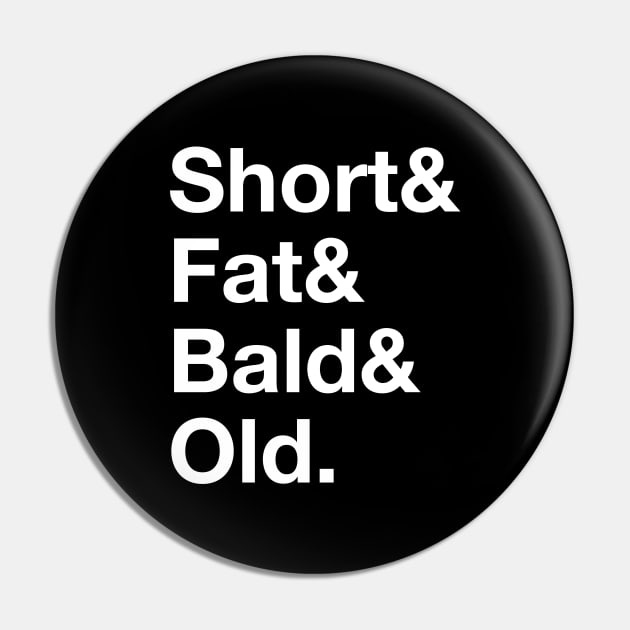 Short & Fat & Bald & Old Pin by BuzzBenson