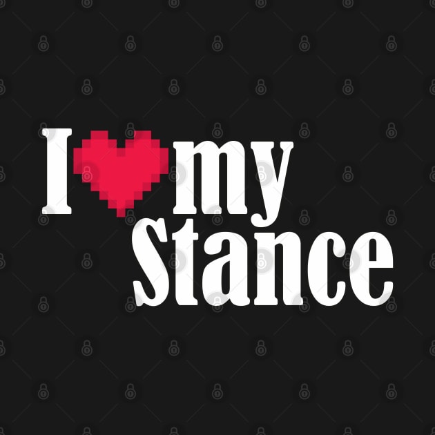 I Love my Stance by Dojaja