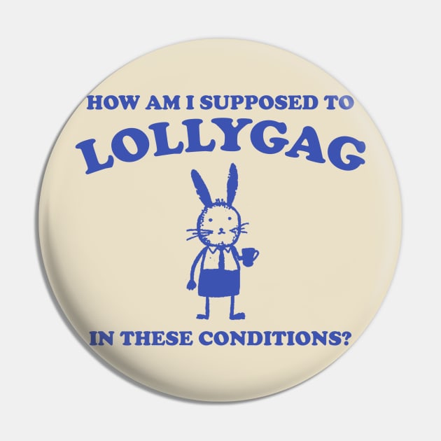 I Can't Lollygag In These Conditions - Unisex Pin by CamavIngora