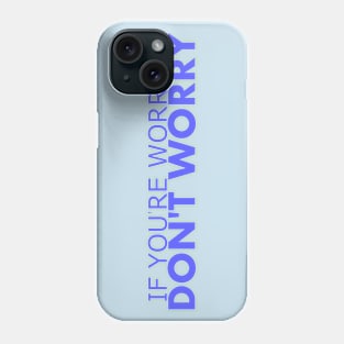 If You're Worried, Don't Worry Phone Case