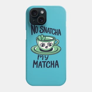 No Snatcha My Matcha, Green Tea With Attitude Phone Case