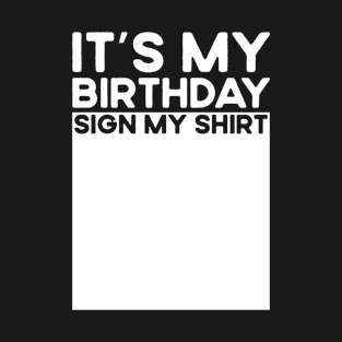 It's My Birthday Sign My Shirt T-Shirt