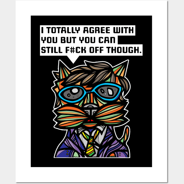 "I totally agree with you but you can f#ck off though." Wall Art by The BuddaKats