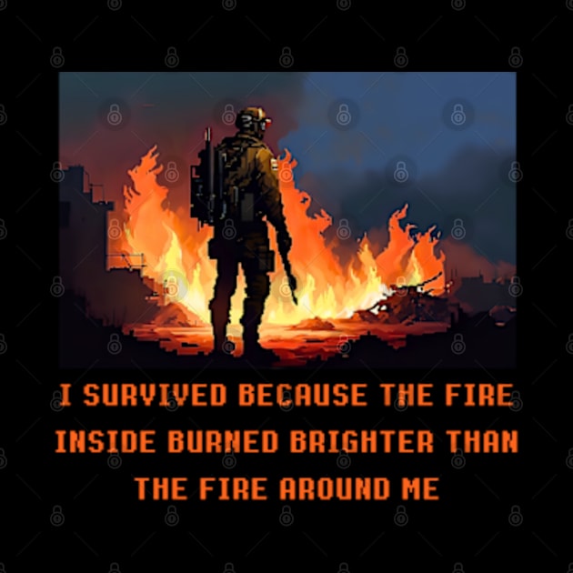 I survived because the fire inside burned brighter than the fire around me by DystoTown