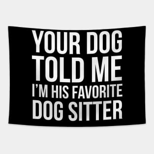 Your Dog Told Me I'm His Favorite Dog Sitter Tapestry