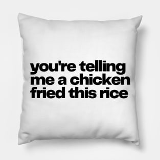 you're telling me a chicken fried this rice - chicken fried rice Pillow