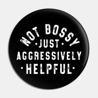 Not Bossy Just Aggressively Helpful Funny Pin