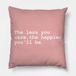 The Less You Care, the Happier You'll Be Pillow