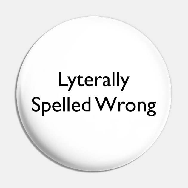 Lyterally Spelled Wrong Pin by SpellingShirts