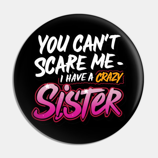 You Can't Scare Me I Have A Crazy Sister Pin by Hunter_c4 "Click here to uncover more designs"