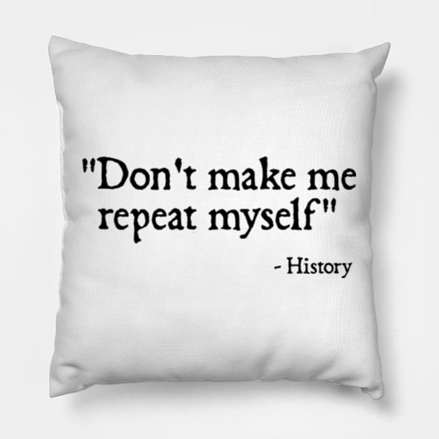 Don't make me repeat myself - history Pillow by  hal mafhoum?