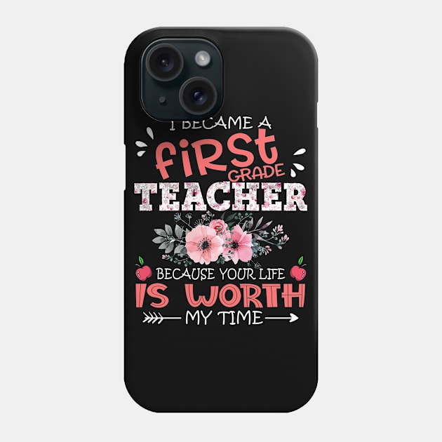 I Became A First Grade Teacher Because Your Life Is Worth My Time Floral Teaching Mother Gift Phone Case by Kens Shop