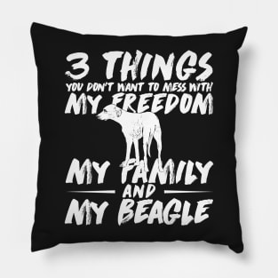 3 things you don't want to mess with my Freedom my Family and my Beagle Pillow