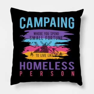 Camping Where You Spend Small Fortune To Live Like A Homeless Person Pillow