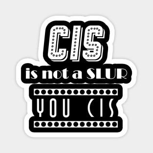 Cis is not a Slur, You Cis (white) Magnet