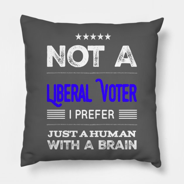 Funny Not A Liberal Voter I Prefer Just A Human With A Brain Democratic Saying Pillow by egcreations