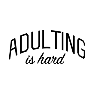 Adulting is Hard T-Shirt